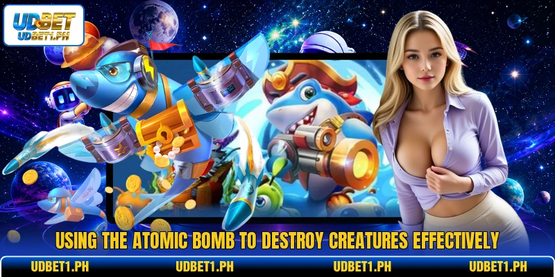 Using the atomic bomb to destroy creatures effectively Using the atomic bomb to destroy creatures effectively